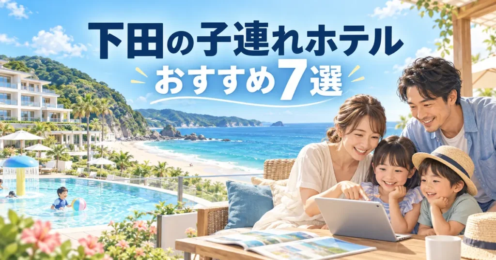 下田の子連れホテルおすすめ7選を比較
